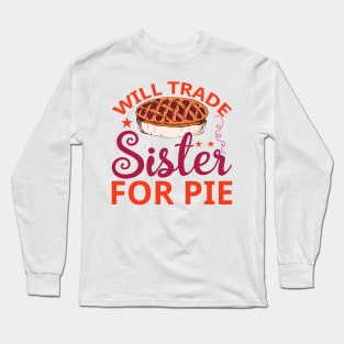 Will Trade Sister For Pie Long Sleeve T-Shirt